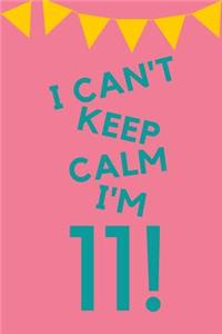 I Can't Keep Calm I'm 11!