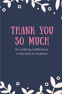 Thank You So Much for Making A Difference in the Lives of Students