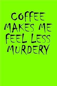 Coffee Makes Me Feel Less Murdery