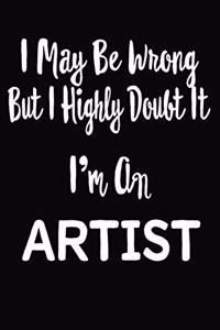 I May Be Wrong But I Highly Doubt It I'm An Artist