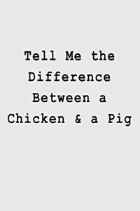Tell Me the Difference Between a Chicken & a Pig