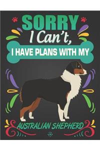 Sorry I Can't, I Have Plans With My Australian Shepherd