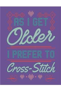 As I Get Older I Prefer To Cross Stitch