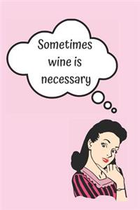 Sometimes Wine Is Necessary Blank Lined Notebook Journal: A daily diary, composition or log book, funny gag gift idea!