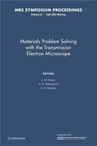 Materials Problem Solving with the Transmission Electron Microscope: Volume 62