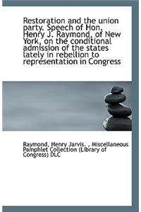 Restoration and the Union Party. Speech of Hon. Henry J. Raymond, of New York, on the Conditional Ad