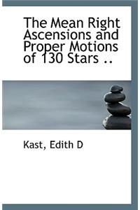 The Mean Right Ascensions and Proper Motions of 130 Stars ..