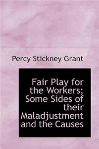 Fair Play for the Workers; Some Sides of Their Maladjustment and the Causes