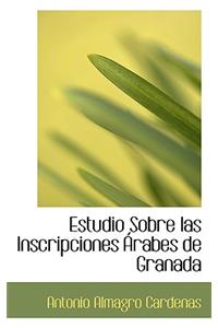 Estudio Sobre Las Inscripciones Rabes de Granada