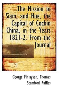 The Mission to Siam, and Hu, the Capital of Cochin China, in the Years 1821-2. from the Journal