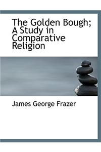 The Golden Bough; A Study in Comparative Religion