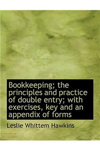 Bookkeeping; The Principles and Practice of Double Entry; With Exercises, Key and an Appendix of for