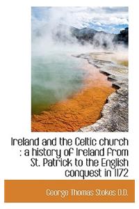 Ireland and the Celtic Church: A History of Ireland from St. Patrick to the English Conquest in 117