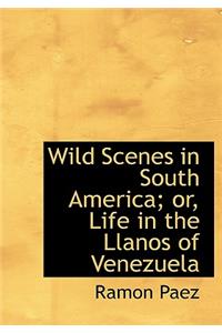 Wild Scenes in South America; Or, Life in the Llanos of Venezuela