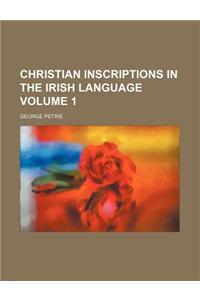 Christian Inscriptions in the Irish Language Volume 1