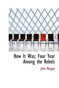 How It Was; Four Year Among the Rebels