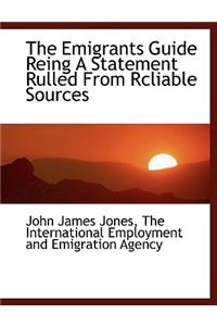 The Emigrants Guide Reing a Statement Rulled from Rcliable Sources