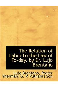 The Relation of Labor to the Law of To-Day, by Dr. Lujo Brentano