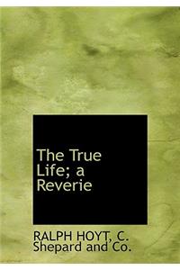 The True Life; A Reverie