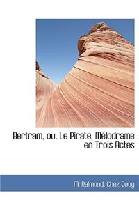 Bertram, Ou, Le Pirate, M Lodrame En Trois Actes