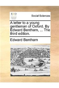 A Letter to a Young Gentleman of Oxford. by Edward Bentham, ... the Third Edition.