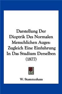 Darstellung Der Dioptrik Des Normalen Menschlichen Auges: Zugleich Eine Einfuhrung in Das Studium Derselben (1877)