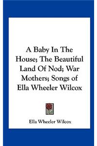 A Baby in the House; The Beautiful Land of Nod; War Mothers; Songs of Ella Wheeler Wilcox