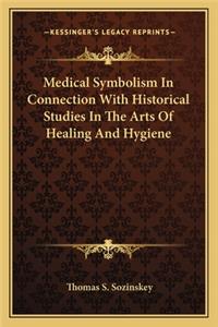 Medical Symbolism In Connection With Historical Studies In The Arts Of Healing And Hygiene