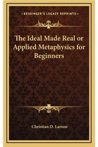 Ideal Made Real or Applied Metaphysics for Beginners