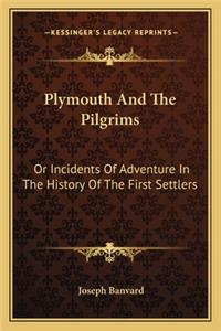 Plymouth And The Pilgrims: Or Incidents Of Adventure In The History Of The First Settlers