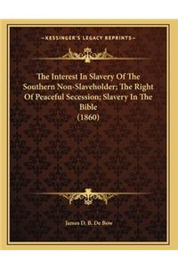 The Interest In Slavery Of The Southern Non-Slaveholder; The Right Of Peaceful Secession; Slavery In The Bible (1860)