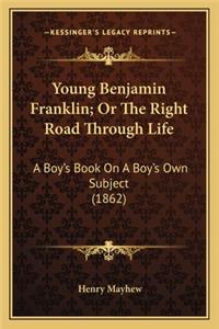 Young Benjamin Franklin; Or the Right Road Through Life