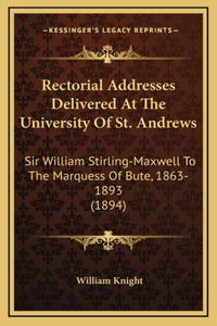 Rectorial Addresses Delivered At The University Of St. Andrews