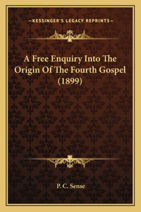 Free Enquiry Into The Origin Of The Fourth Gospel (1899)