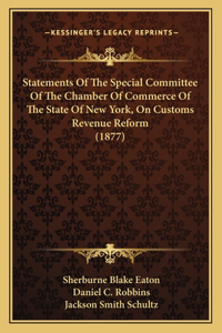 Statements Of The Special Committee Of The Chamber Of Commerce Of The State Of New York, On Customs Revenue Reform (1877)