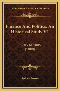 Finance And Politics, An Historical Study V1