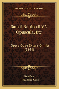 Sancti Bonifacii V2, Opuscula, Etc.