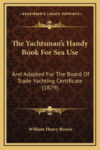 The Yachtsman's Handy Book For Sea Use