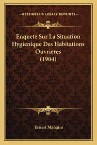 Enquete Sur La Situation Hygienique Des Habitations Ouvrieres (1904)