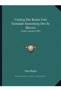 Catalog Der Kunst Und Gemalde-Sammlung Des In Mexico