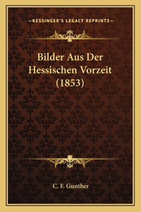 Bilder Aus Der Hessischen Vorzeit (1853)