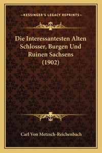 Interessantesten Alten Schlosser, Burgen Und Ruinen Sachsens (1902)