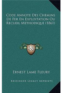 Code Annote Des Chemins de Fer En Exploitation Ou Recueil Methodique (1861)