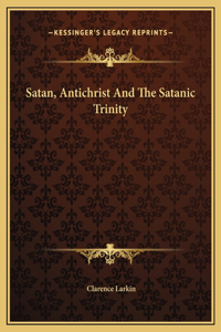 Satan, Antichrist And The Satanic Trinity