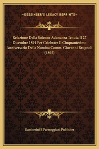 Relazione Della Solenne Adunanza Tenuta Il 27 Dicembre 1891 Per Celebrare Il Cinquantesimo Anniversario Della Nomina Comm. Giovanni Brugnoli (1892)