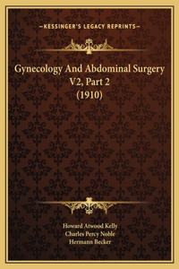 Gynecology And Abdominal Surgery V2, Part 2 (1910)