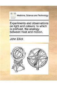 Experiments and Observations on Light and Colours: To Which Is Prefixed, the Analogy Between Heat and Motion.