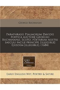 Paraphrasis Psalmorum Davidis Poetica Auctore Georgio Buchanano, Scoto, Poetarum Nostri Saeculi Facile Principe. [Illegible] Ejusdem [Illegible]. (1684)