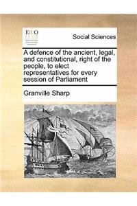 A defence of the ancient, legal, and constitutional, right of the people, to elect representatives for every session of Parliament