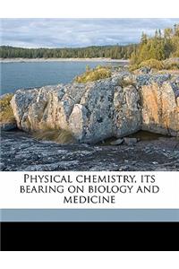 Physical Chemistry, Its Bearing on Biology and Medicine
